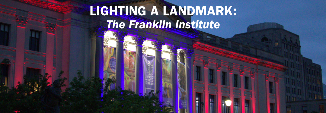 Lighting a Landmark: Starlite Helps Modernize The Franklin Institute for America’s 250th Anniversary